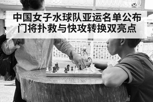 中国女子水球队亚运名单公布 门将扑救与快攻转换双亮点